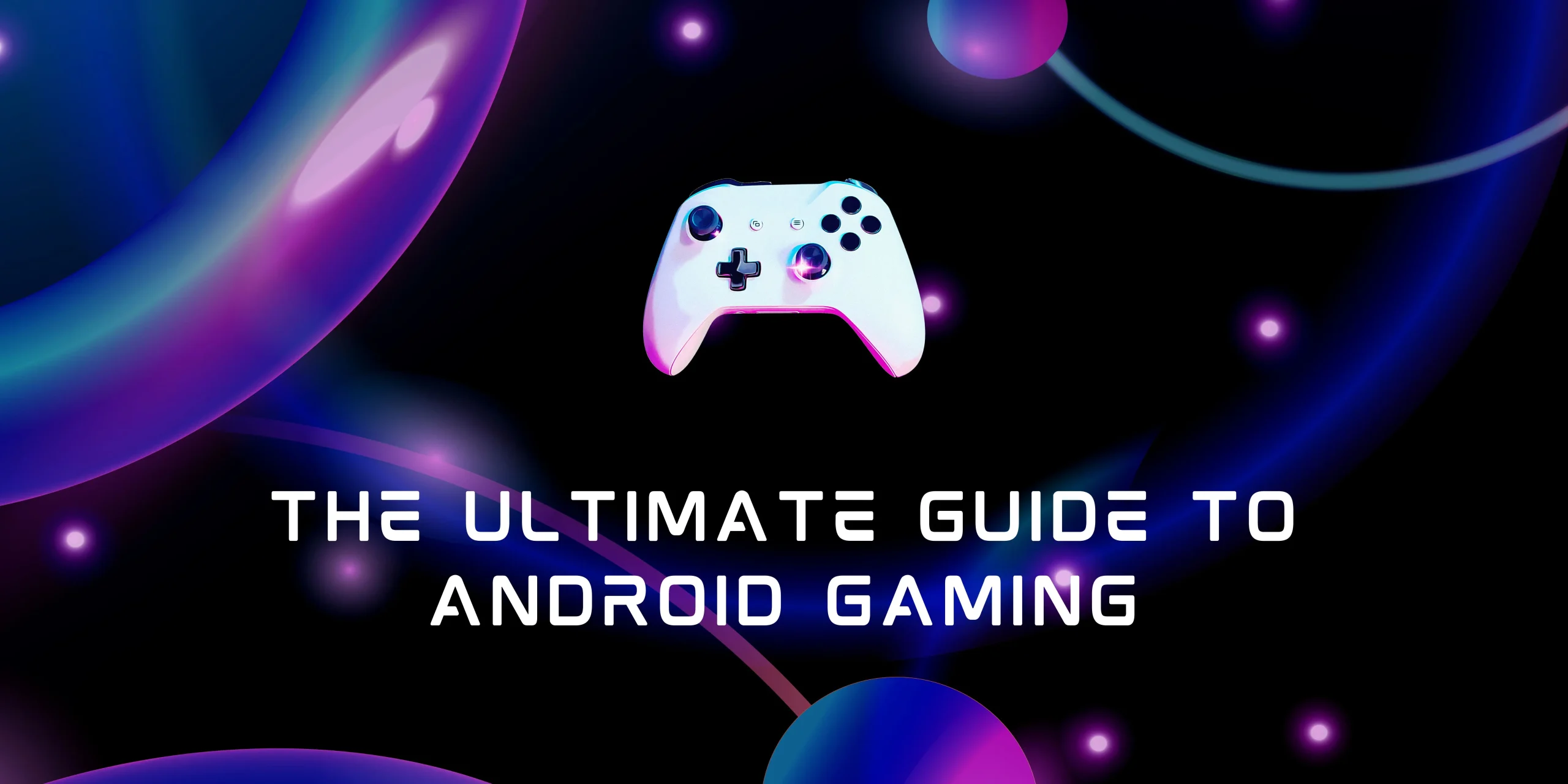 Game On: The Ultimate Guide to Android Gaming